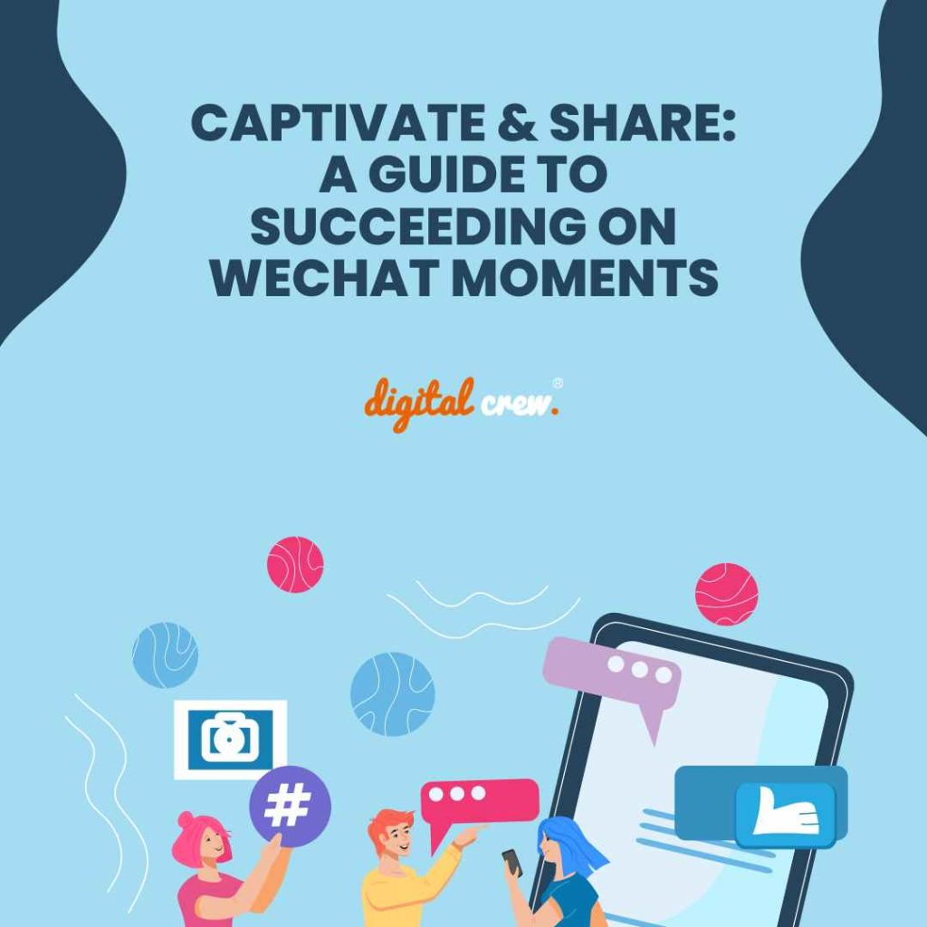 Captivate & Share: A Guide to Succeeding on WeChat Moments - Digital Crew